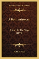 A Born Aristocrat: A Story Of The Stage 1164517228 Book Cover