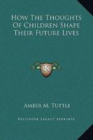 How The Thoughts Of Children Shape Their Future Lives 1162885653 Book Cover