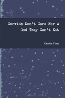 Corvids Don't Care For A God They Can't Eat 1794707026 Book Cover