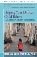 Helping Your Difficult Child Behave: A Guide to Improving Children's Self-Control-Without Losing Your Own 0595156495 Book Cover
