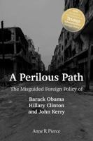 A Perilous Path: The Misguided Foreign Policy of Barack Obama, Hillary Clinton and John Kerry 1682610586 Book Cover