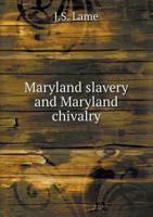 Maryland Slavery and Maryland Chivalry 1022523864 Book Cover