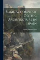 Some Account of Gothic Architecture in Spain 1022467794 Book Cover