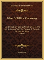 Tables of Biblical Chronology, Exhibiting Every Date Definitely Given in the Holy Scriptures 1016385455 Book Cover
