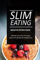 Slim Eating - Breakfast and Vegetarian Cookbook: Skinny Recipes for Fat Loss and a Flat Belly 1500291234 Book Cover