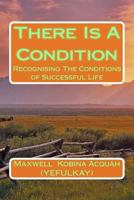 There Is A Condition: RecognisingThe Conditions of Successful Life 1493606476 Book Cover
