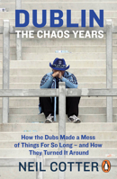 Dublin: The Chaos Years: How the Dubs Made a Mess of Things for So Long – and How They Turned It Around 0241983169 Book Cover