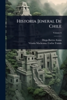 Historia Jeneral De Chile (Spanish Edition) 1023732297 Book Cover