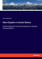 New Chapters in Greek History: Historical Results of Recent Excavations in Greece and Asia Minor 1142559998 Book Cover