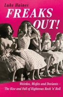 Freaks Out!: Weirdos, Misfits and Deviants - The Rise and Fall of Righteous Rock 'n' Roll 1788709357 Book Cover