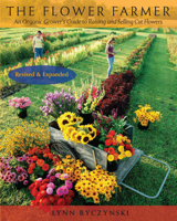 The Flower Farmer: An Organic Grower's Guide to Raising and Selling Cut Flowers (Gardener's Supply Books)