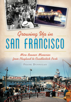 Growing Up in San Francisco: More Boomer Memories from Playland to Candlestick Park 1467135704 Book Cover