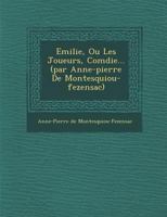 Emilie, Ou Les Joueurs, Com Die... (Par Anne-Pierre de Montesquiou-Fezensac) 1286858275 Book Cover