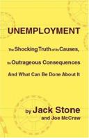 Unemployment: The Shocking Truth of Its Causes, Its Outrageous Consequences And What Can Be Done About It 1425122396 Book Cover