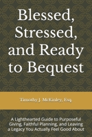 Blessed, Stressed, and Ready to Bequest:: A Lighthearted Guide to Purposeful Giving, Faithful Planning, and Leaving a Legacy You Actually Feel Good About B0F6NVSS1M Book Cover