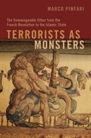 Terrorists as Monsters: The Unmanageable Other from the French Revolution to the Islamic State 0190927887 Book Cover