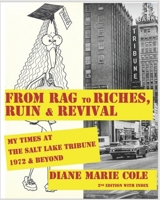 From Rag to Riches, Ruin & Revival: My Times at The Salt Lake Tribune, 1972 & Beyond B08NMG2VVV Book Cover