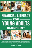 Financial Literacy for Young Adults Blueprint: Step-by-Step Guide to Improve Money Management Skills, Gain Credit Confidence & Learn Simple Budgeting B0GNP7BD65 Book Cover