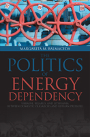 Politics of Energy Dependency: Ukraine, Belarus, and Lithuania Between Domestic Oligarchs and Russian Pressure 1487520220 Book Cover