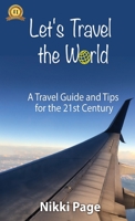 Let's Travel the World: A Travel Guide and Tips for the 21st Century 1958716189 Book Cover