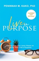 Live on Purpose: How to Find Your Inner Peace to Fulfill Your Life's Purpose 1664290397 Book Cover