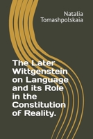 The Later Wittgenstein on Language and its Role in the Constitution of Reality. (Wittgenstein and Continental Tradition) 8409756471 Book Cover