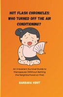 Hot Flash Chronicles: Who Turned Off the Air Conditioning?: An Irreverent Survival Guide to Menopause (Without Setting the Neighborhood on Fire) B0H9NPS7VN Book Cover