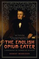 The English Opium Eater: A Biography of Thomas De Quincey 160598132X Book Cover
