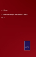 A General History Of The Catholic Church: From The Commencement Of The Christian Era Until The Present Time; Volume 3 1016238223 Book Cover