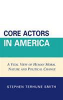 Core Actors in America: A Vital View of Human Moral Nature and Political Change 0739117661 Book Cover