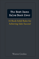 The Best Damn Sales Book Ever: 16 Rock-Solid Rules for Achieving Sales Success! 0471757284 Book Cover