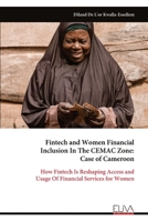 Fintech and Women Financial Inclusion In The CEMAC Zone: Case of Cameroon: How Fintech Is Reshaping Access and Usage Of Financial Services for Women 9999353266 Book Cover
