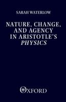 Nature, Change, and Agency in Aristotle's Physics: A Philosophical Study (Clarendon Paperbacks) 0198244827 Book Cover