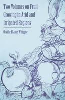 Two Volumes on Fruit Growing in Arid and Irrigated Regions 1446538257 Book Cover