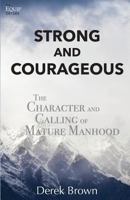 Strong and Courageous: The Character and Calling of Mature Manhood 0692892087 Book Cover