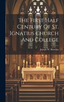 The First Half Century Of St. Ignatius Church And College 1022393782 Book Cover