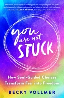 You Are Not Stuck: How Soul-Guided Choices Transform Fear into Freedom 1250864364 Book Cover