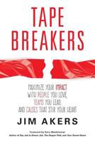 Tape Breakers: Maximize Your Impact with People You Love, Teams You Lead, and Causes That Stir Your Heart 1943526133 Book Cover