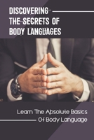 Discovering The Secrets Of Body Languages: Learn The Absolute Basics Of Body Language: Nonverbal Communication And Body Language null Book Cover
