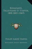 Bonaparte, Talleyrand Et Stapfer, 1800-1803 (1869) 1241465606 Book Cover