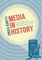 Media in History: An Introduction to the Meanings and Transformations of Communication Over Time 1352005956 Book Cover