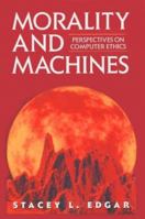 Morality and Machines, Second Edition: Perspectives on Computer Ethics 0763717673 Book Cover