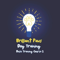 Brilliant Paws Dog Training Basic Training Course 1: An easy to understand basic dog training course B0CKMQ177N Book Cover