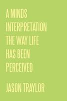 A Minds Interpretation the Way Life Has Been Perceived 1456714554 Book Cover
