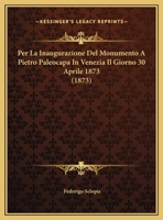 Per La Inaugurazione Del Monumento A Pietro Paleocapa In Venezia Il Giorno 30 Aprile 1873 (1873) 1167332261 Book Cover