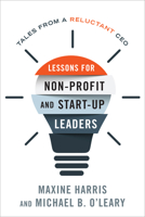 Lessons for Non-Profit and Start-Up Leaders: Tales from a Reluctant CEO 1538139413 Book Cover
