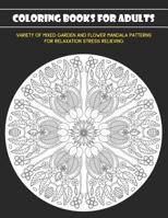 Coloring Books for Adults: Variety of Mixed Garden and Flower Mandala Patterns for Relaxation Stress Relieving 1081463147 Book Cover