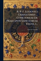 R. P. F. Ludovici Granatensis ... Concionum De Praecipuis Sanctorum Festis, 1... 1275258905 Book Cover