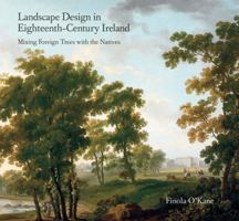 Landscape Design in Eighteenth-Century Ireland: Mixing Foreign Trees with the Natives 185918362X Book Cover