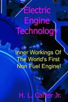 Electric Engine Technology: Inner Workings Of The World's First Non Fuel Engine! 1492752657 Book Cover